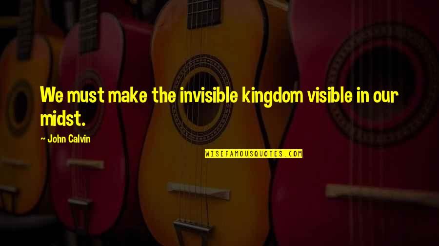 Quick Anniversary Quotes By John Calvin: We must make the invisible kingdom visible in