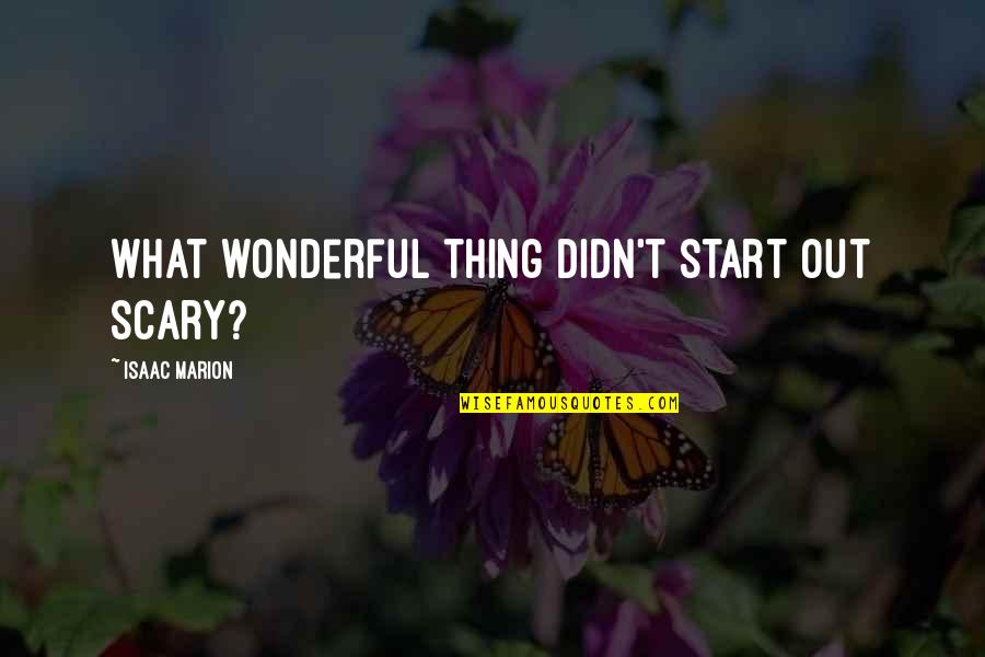 Quick Death Quotes By Isaac Marion: What wonderful thing didn't start out scary? Quick Death Quotes By Isaac Marion: What wonderful thing didn't start out scary?