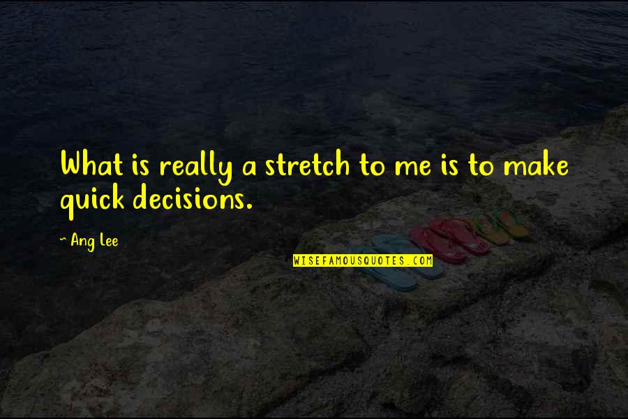 Quick Decisions Quotes By Ang Lee: What is really a stretch to me is