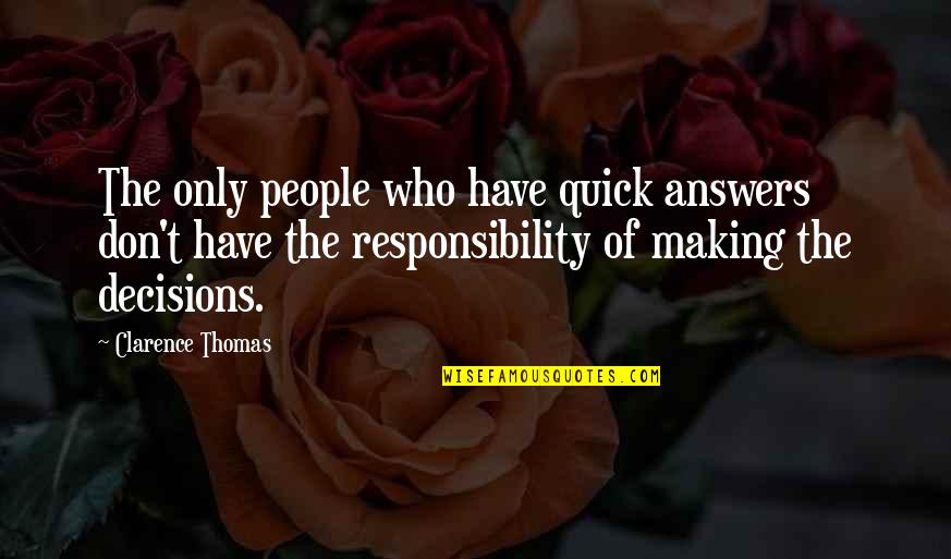 Quick Decisions Quotes By Clarence Thomas: The only people who have quick answers don't