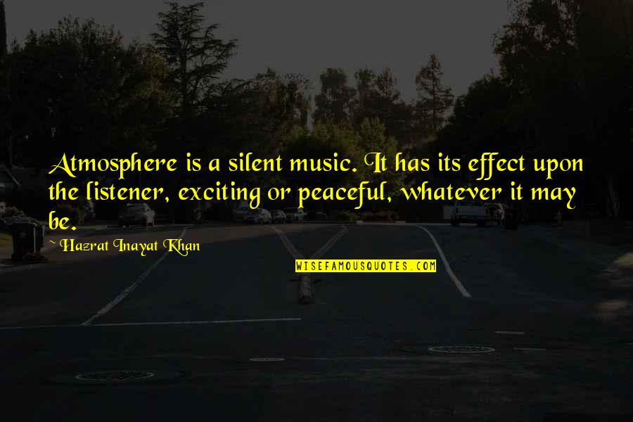 Quick Decisions Quotes By Hazrat Inayat Khan: Atmosphere is a silent music. It has its