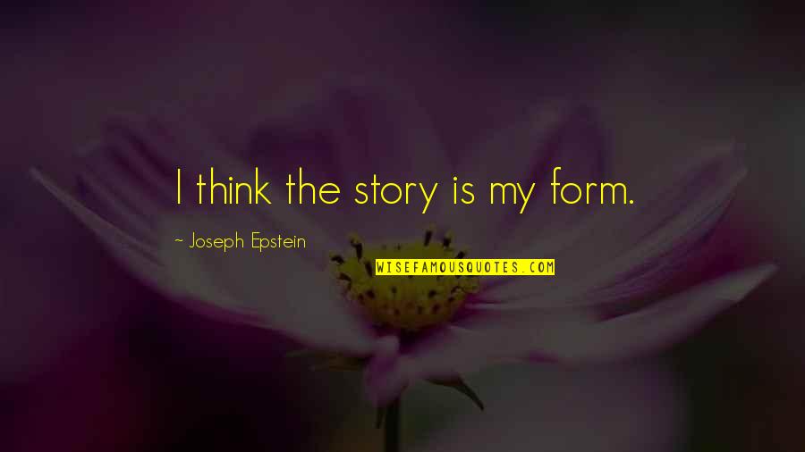 Quick Decisions Quotes By Joseph Epstein: I think the story is my form.