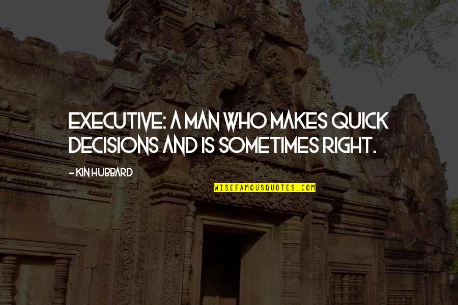 Quick Decisions Quotes By Kin Hubbard: Executive: a man who makes quick decisions and