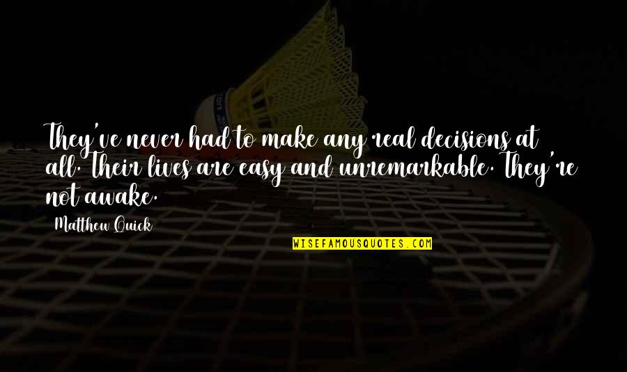 Quick Decisions Quotes By Matthew Quick: They've never had to make any real decisions