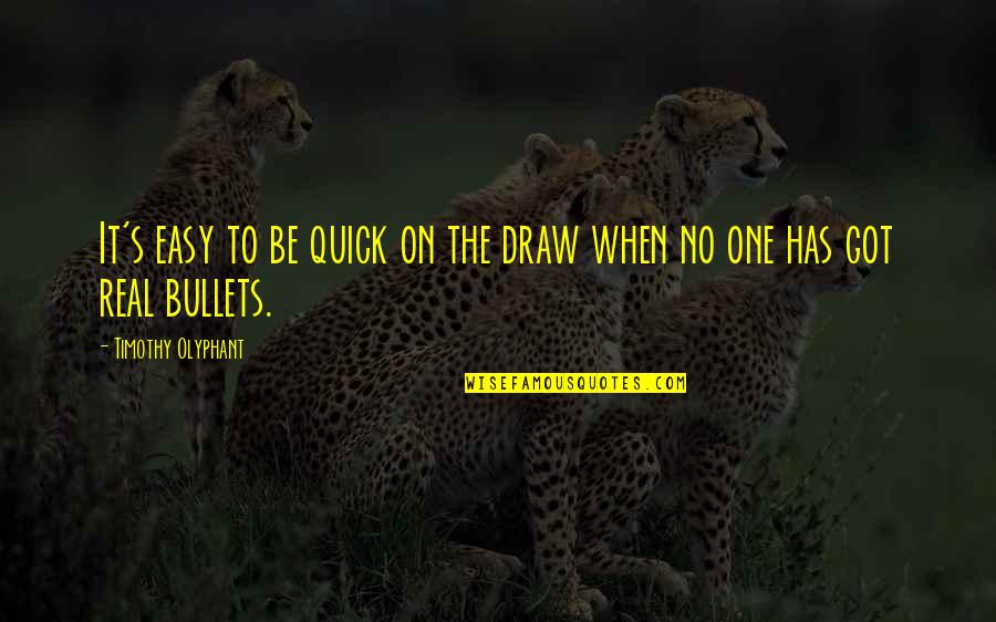 Quick Draw Quotes By Timothy Olyphant: It's easy to be quick on the draw