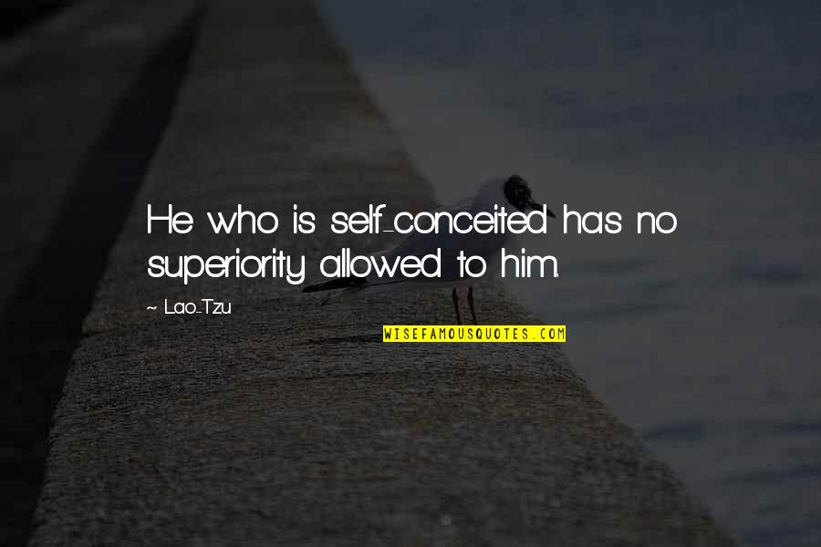 Quick Fix Quotes By Lao-Tzu: He who is self-conceited has no superiority allowed