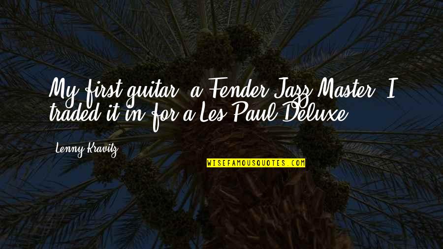 Quick Fix Quotes By Lenny Kravitz: My first guitar, a Fender Jazz Master, I