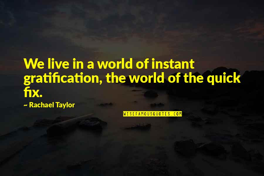 Quick Fix Quotes By Rachael Taylor: We live in a world of instant gratification,