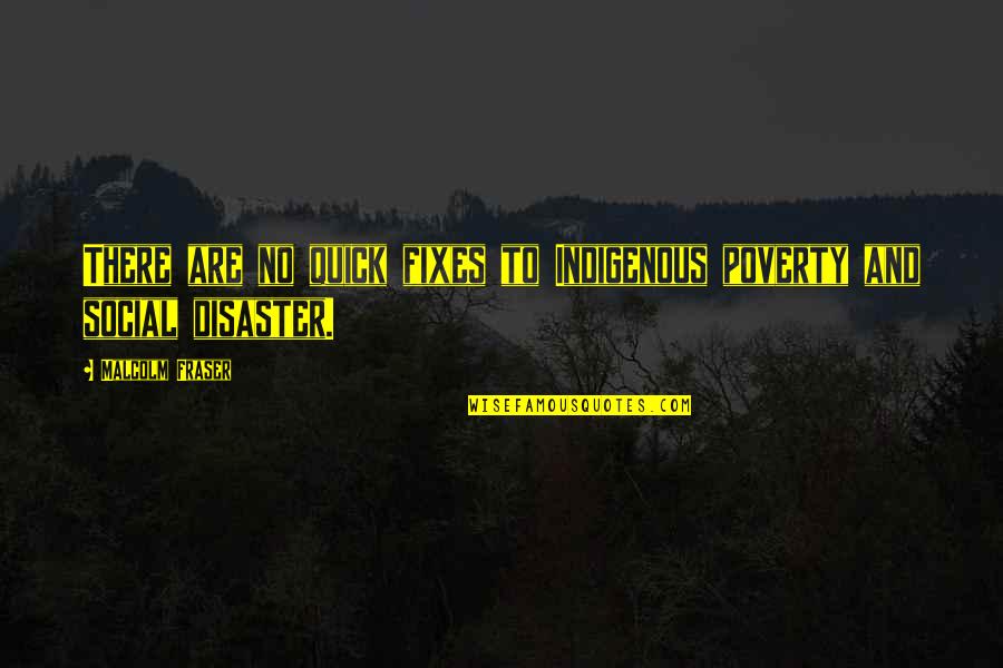 Quick Fixes Quotes By Malcolm Fraser: There are no quick fixes to Indigenous poverty