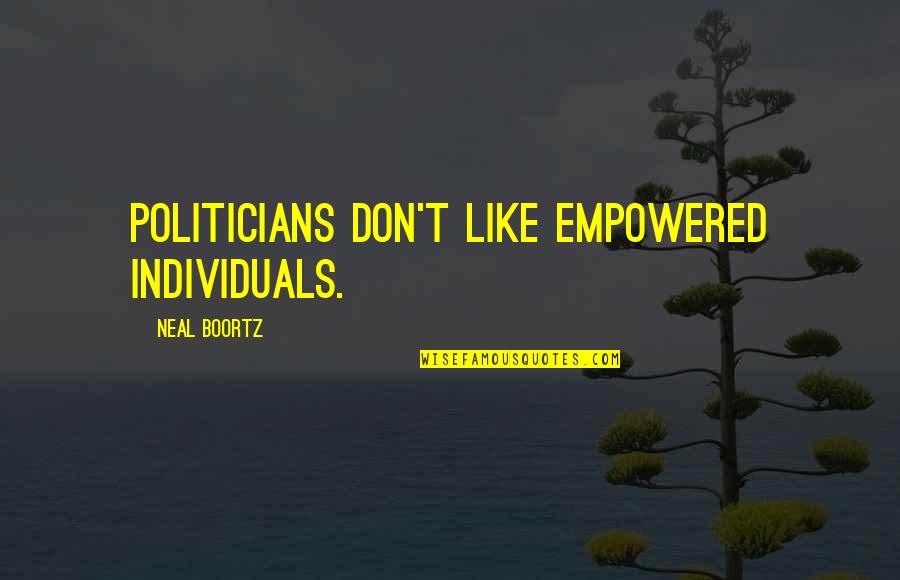 Quick Fixes Quotes By Neal Boortz: Politicians don't like empowered individuals.