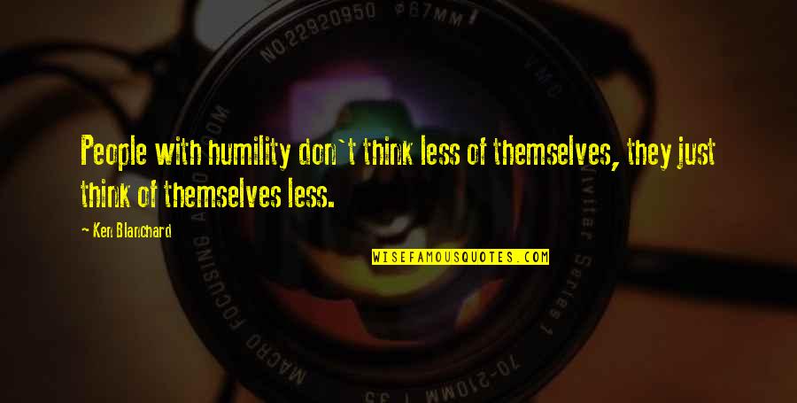 Quick Gun Murugan Quotes By Ken Blanchard: People with humility don't think less of themselves,