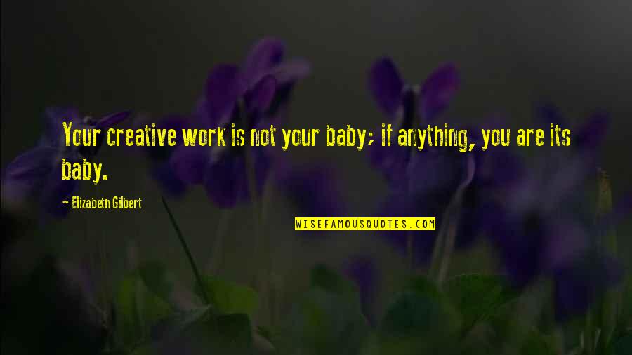 Quick Gun Murugun Quotes By Elizabeth Gilbert: Your creative work is not your baby; if