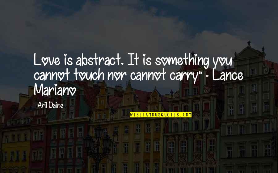 Quick Hardening Caulk Quotes By Aril Daine: Love is abstract. It is something you cannot