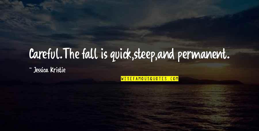 Quick I Love You Quotes By Jessica Kristie: Careful.The fall is quick,steep,and permanent.