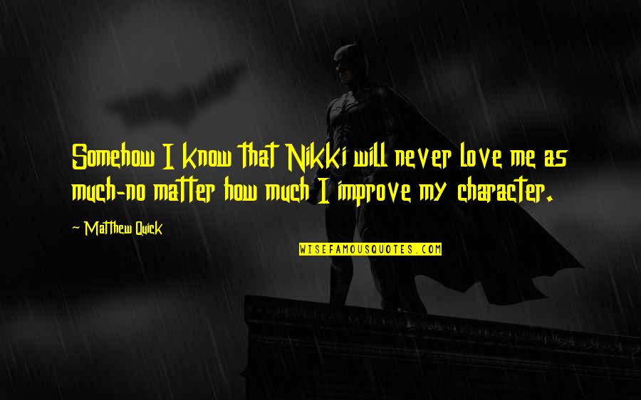 Quick I Love You Quotes By Matthew Quick: Somehow I know that Nikki will never love