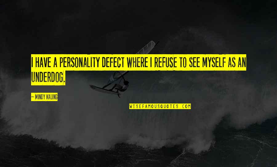 Quick Inspirational Quotes By Mindy Kaling: I have a personality defect where I REFUSE