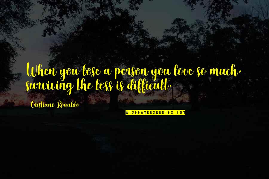 Quick Irish Quote Quotes By Cristiano Ronaldo: When you lose a person you love so Quick Irish Quote Quotes By Cristiano Ronaldo: When you lose a person you love so