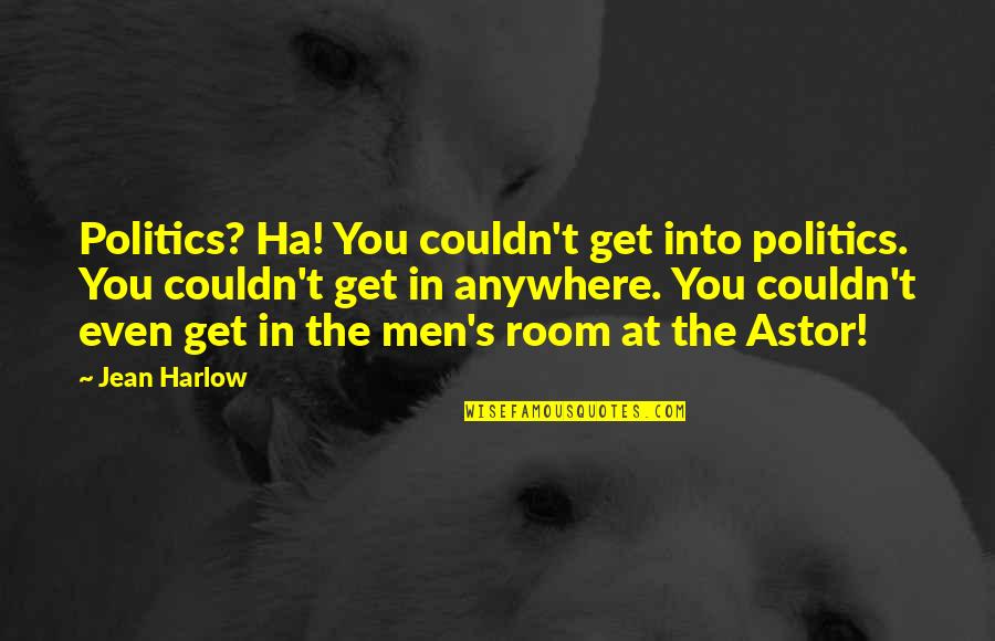 Quick Irish Quote Quotes By Jean Harlow: Politics? Ha! You couldn't get into politics. You Quick Irish Quote Quotes By Jean Harlow: Politics? Ha! You couldn't get into politics. You