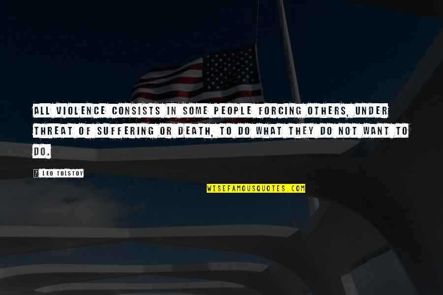 Quick Irish Quote Quotes By Leo Tolstoy: All violence consists in some people forcing others, Quick Irish Quote Quotes By Leo Tolstoy: All violence consists in some people forcing others,