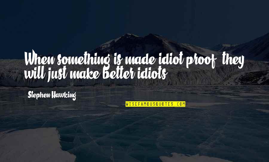 Quick Irish Quote Quotes By Stephen Hawking: When something is made idiot proof, they will Quick Irish Quote Quotes By Stephen Hawking: When something is made idiot proof, they will