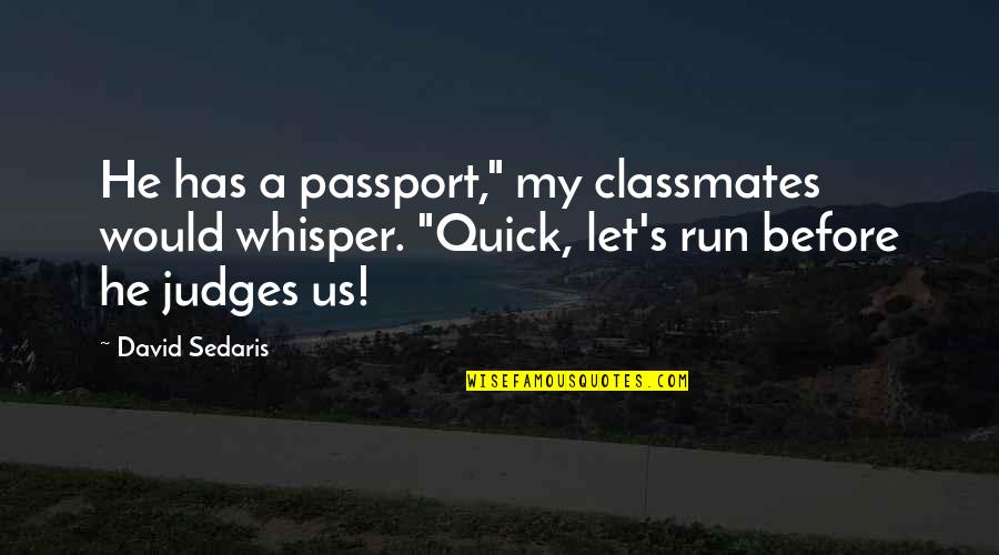 Quick Judgement Quotes By David Sedaris: He has a passport," my classmates would whisper.