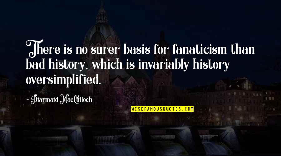 Quick Judgement Quotes By Diarmaid MacCulloch: There is no surer basis for fanaticism than
