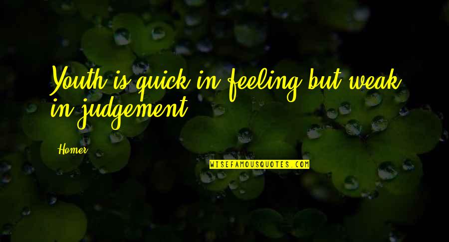Quick Judgement Quotes By Homer: Youth is quick in feeling but weak in