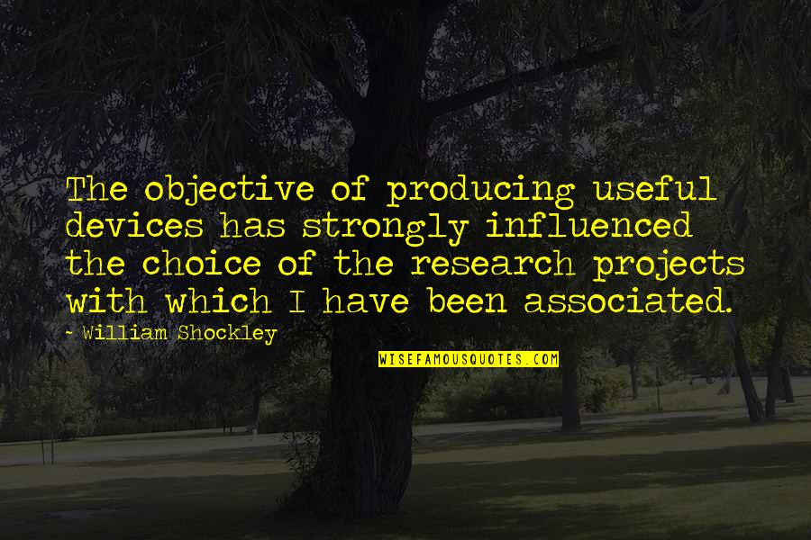 Quick Judgement Quotes By William Shockley: The objective of producing useful devices has strongly