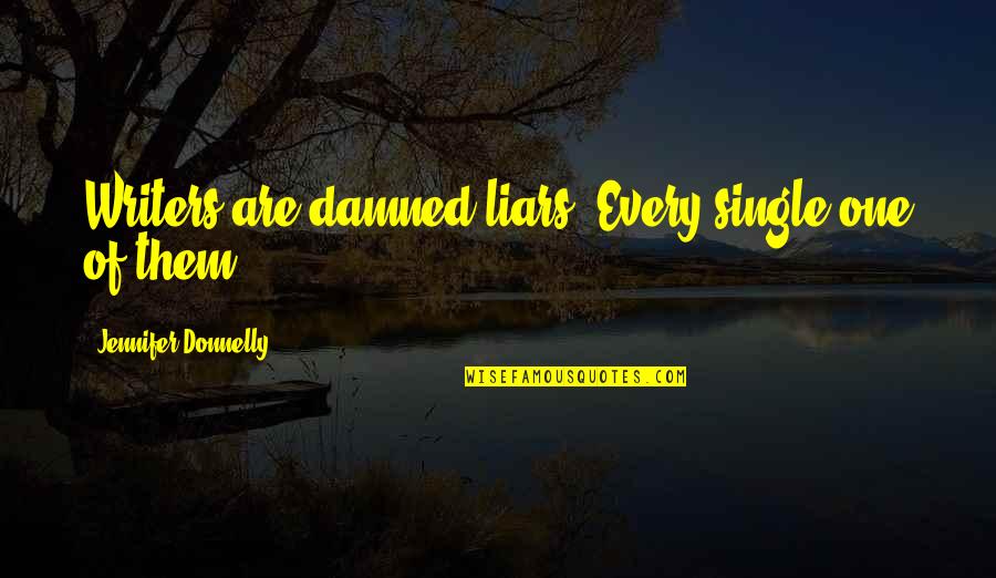 Quick Like A Cricket Quotes By Jennifer Donnelly: Writers are damned liars. Every single one of Quick Like A Cricket Quotes By Jennifer Donnelly: Writers are damned liars. Every single one of