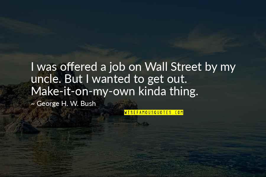 Quick Little Love Quotes By George H. W. Bush: I was offered a job on Wall Street