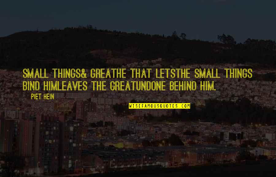 Quick Little Love Quotes By Piet Hein: SMALL THINGS& GREATHe that letsthe small things bind