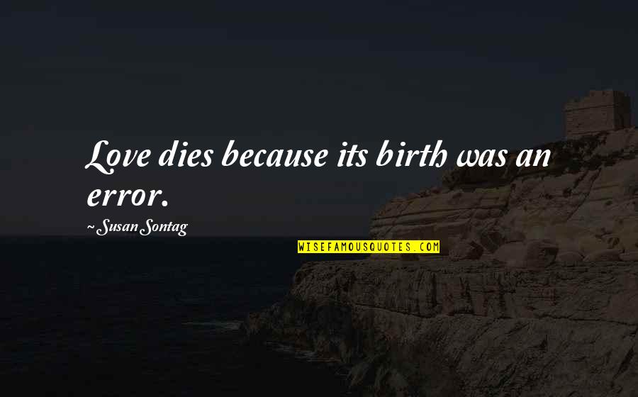 Quick Loans Same Day Quotes By Susan Sontag: Love dies because its birth was an error.