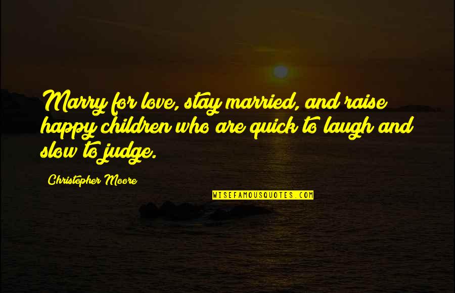 Quick Love Quotes By Christopher Moore: Marry for love, stay married, and raise happy