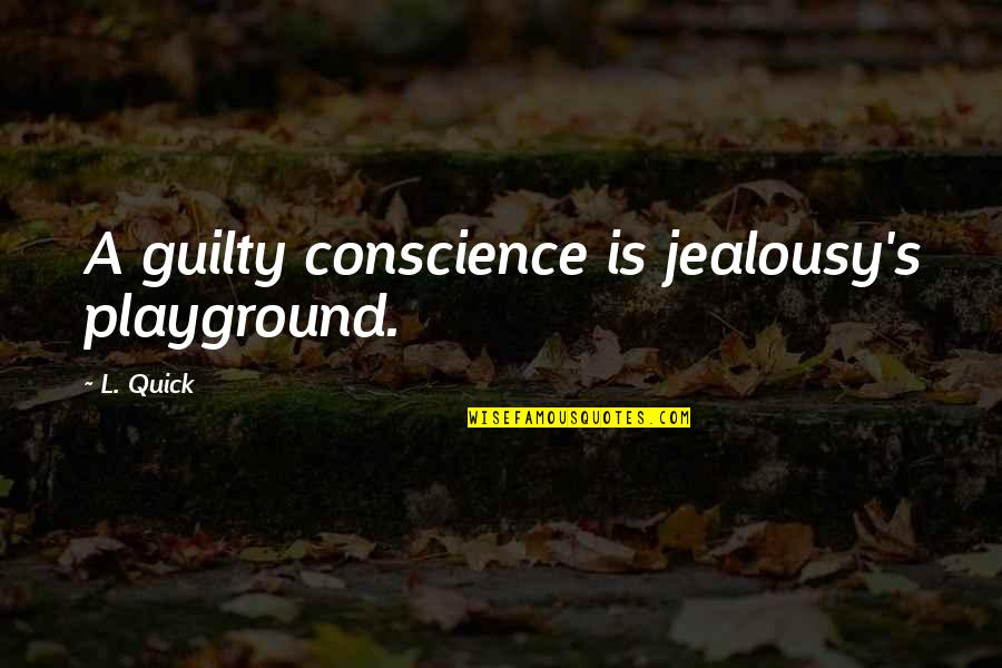 Quick Love Quotes By L. Quick: A guilty conscience is jealousy's playground.