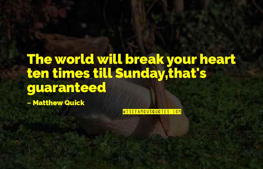 Quick Love Quotes By Matthew Quick: The world will break your heart ten times