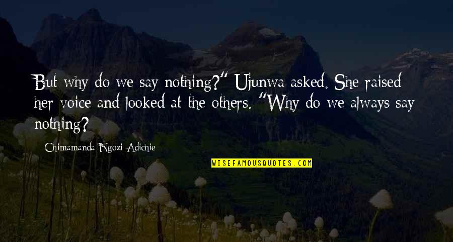 Quick Money Quotes By Chimamanda Ngozi Adichie: But why do we say nothing?" Ujunwa asked.