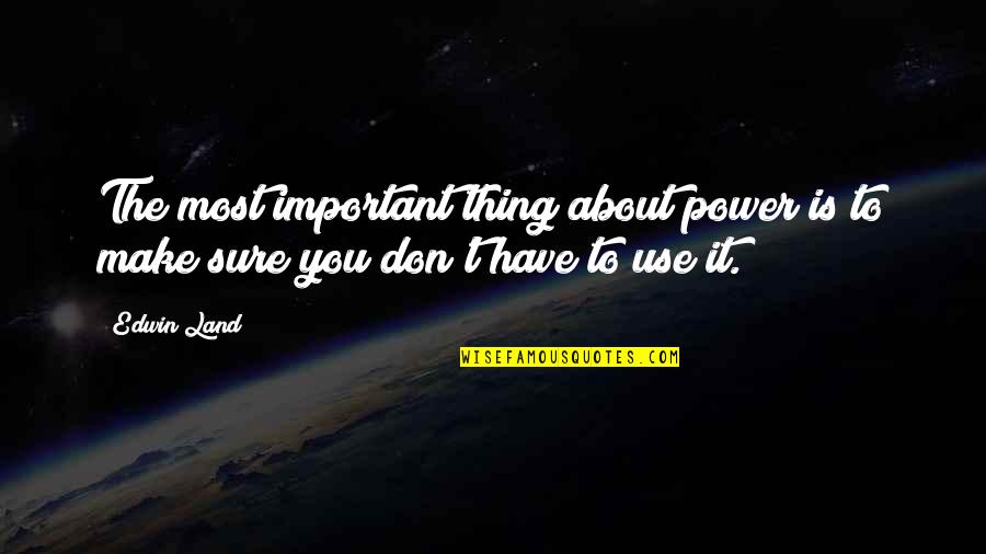 Quick Pose Quotes By Edwin Land: The most important thing about power is to