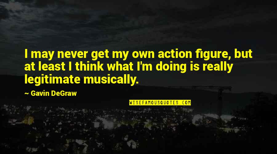Quick Quill Quotes By Gavin DeGraw: I may never get my own action figure,