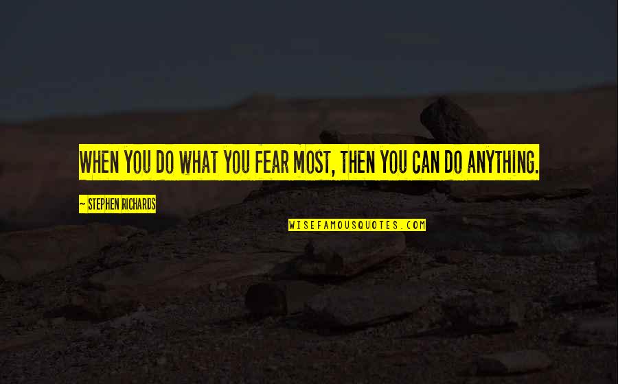 Quick Quill Quotes By Stephen Richards: When you do what you fear most, then