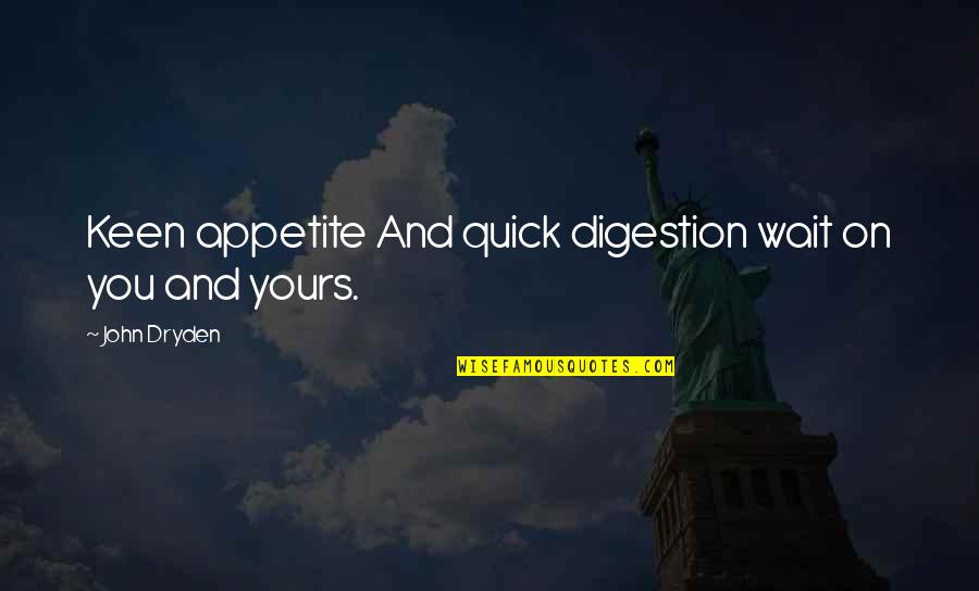 Quick Quotes By John Dryden: Keen appetite And quick digestion wait on you