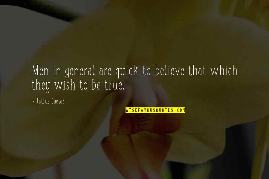 Quick Quotes By Julius Caesar: Men in general are quick to believe that