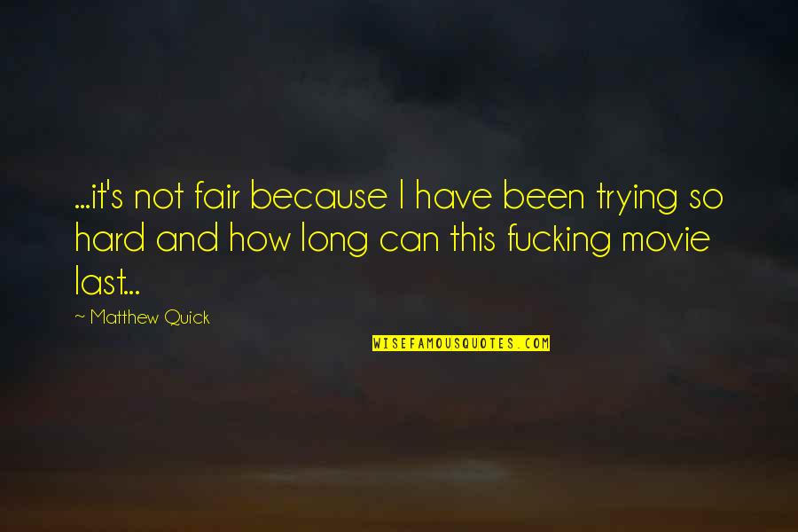 Quick Quotes By Matthew Quick: ...it's not fair because I have been trying