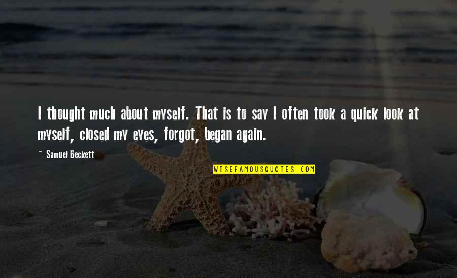 Quick Quotes By Samuel Beckett: I thought much about myself. That is to