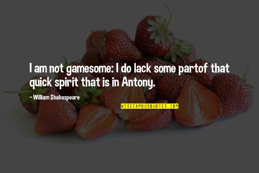 Quick Quotes By William Shakespeare: I am not gamesome: I do lack some