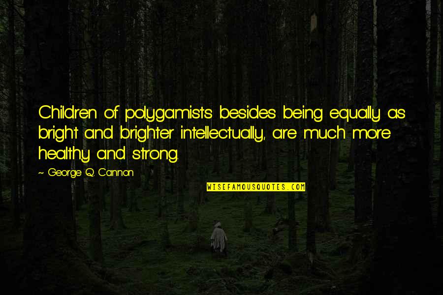 Quick Recovering Quotes By George Q. Cannon: Children of polygamists besides being equally as bright