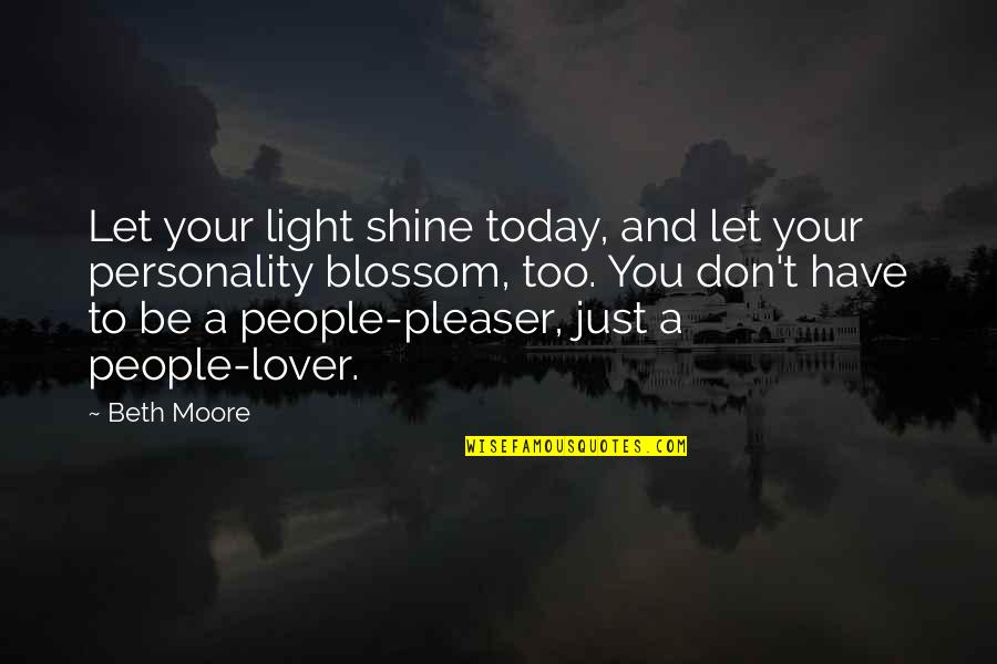 Quick Revive Quotes By Beth Moore: Let your light shine today, and let your Quick Revive Quotes By Beth Moore: Let your light shine today, and let your