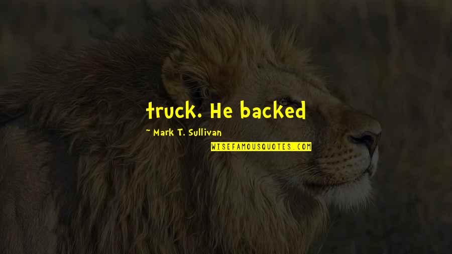 Quick Simple Love Quotes By Mark T. Sullivan: truck. He backed Quick Simple Love Quotes By Mark T. Sullivan: truck. He backed