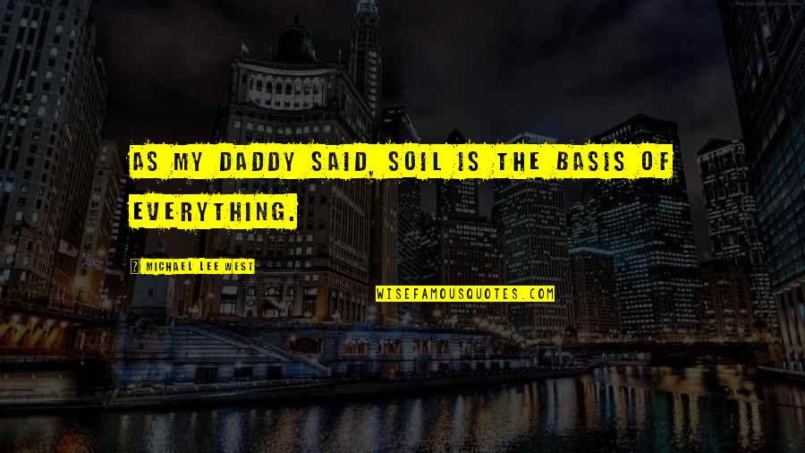 Quick Tanks Quotes By Michael Lee West: As my daddy said, soil is the basis Quick Tanks Quotes By Michael Lee West: As my daddy said, soil is the basis