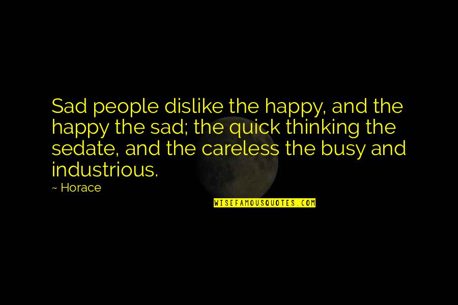 Quick Thinking Quotes By Horace: Sad people dislike the happy, and the happy