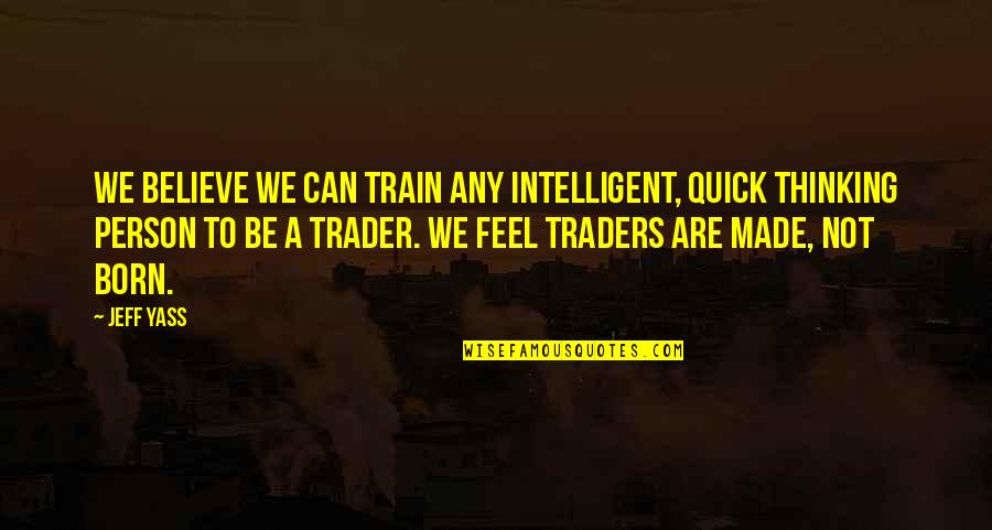 Quick Thinking Quotes By Jeff Yass: We believe we can train any intelligent, quick